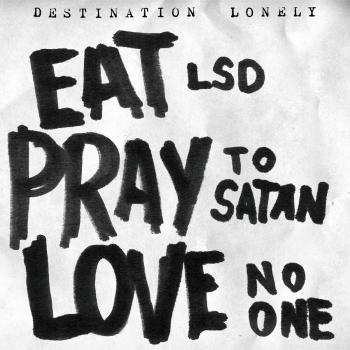 Destination Lonely - Eat LSD, Pray To Satan, Love No One LP (Black Vinyl)